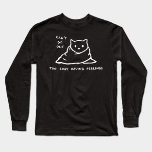 Can't Go Out - Too Busy Having Feelings Long Sleeve T-Shirt